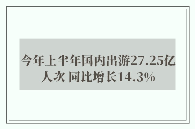 今年上半年国内出游27.25亿人次 同比增长14.3%