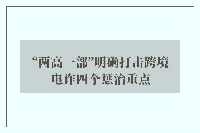 “两高一部”明确打击跨境电诈四个惩治重点