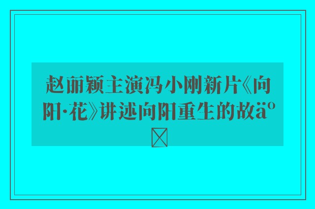 赵丽颖主演冯小刚新片《向阳·花》讲述向阳重生的故事