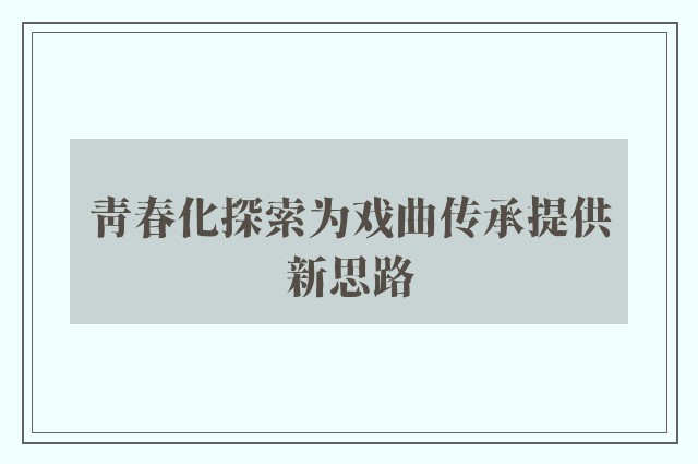 青春化探索为戏曲传承提供新思路