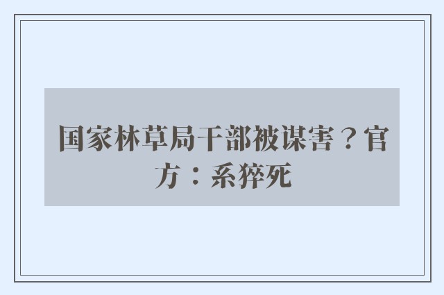 国家林草局干部被谋害？官方：系猝死