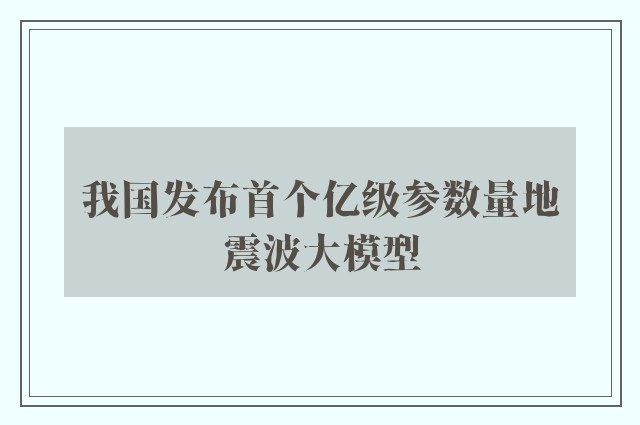 我国发布首个亿级参数量地震波大模型