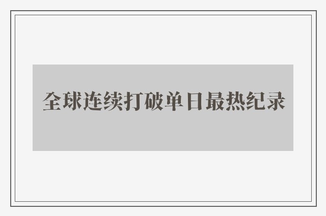 全球连续打破单日最热纪录