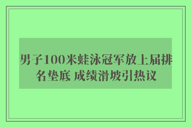 男子100米蛙泳冠军放上届排名垫底 成绩滑坡引热议