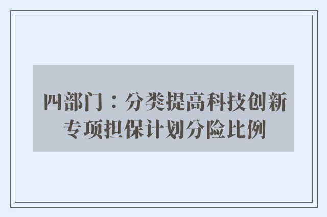 四部门：分类提高科技创新专项担保计划分险比例