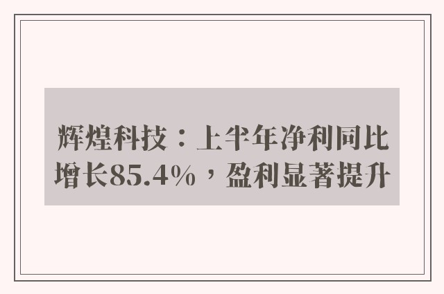 辉煌科技：上半年净利同比增长85.4%，盈利显著提升