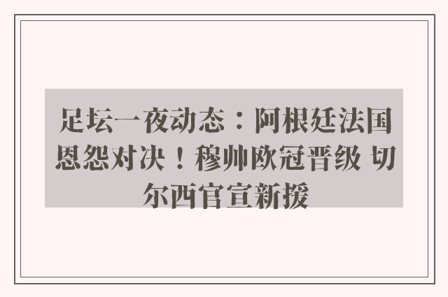 足坛一夜动态：阿根廷法国恩怨对决！穆帅欧冠晋级 切尔西官宣新援