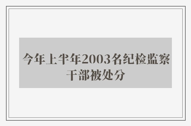 今年上半年2003名纪检监察干部被处分