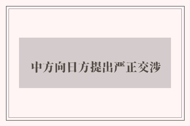 中方向日方提出严正交涉