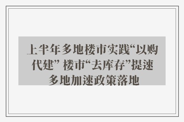 上半年多地楼市实践“以购代建” 楼市“去库存”提速 多地加速政策落地