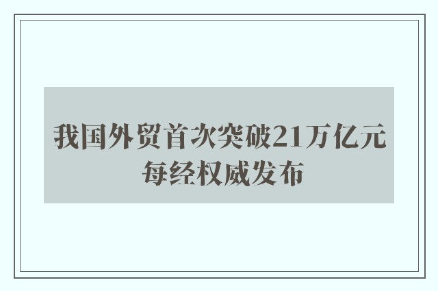 我国外贸首次突破21万亿元 每经权威发布