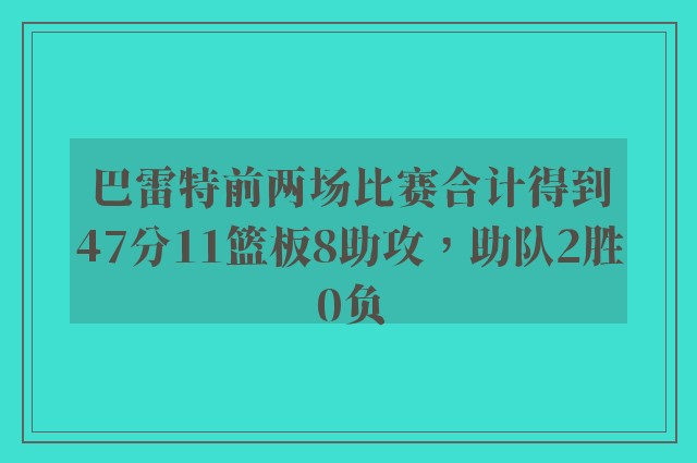 巴雷特前两场比赛合计得到47分11篮板8助攻，助队2胜0负