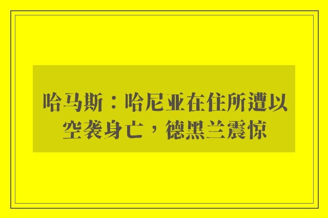 哈马斯：哈尼亚在住所遭以空袭身亡，德黑兰震惊