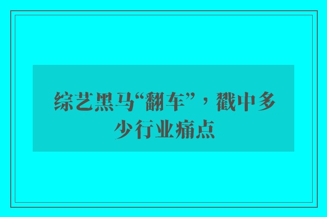 综艺黑马“翻车”，戳中多少行业痛点