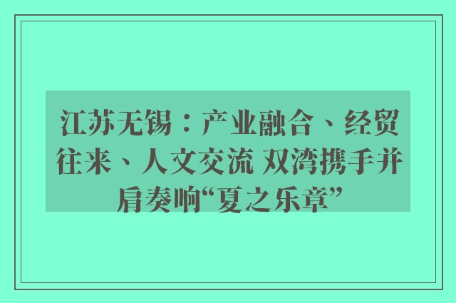 江苏无锡：产业融合、经贸往来、人文交流 双湾携手并肩奏响“夏之乐章”