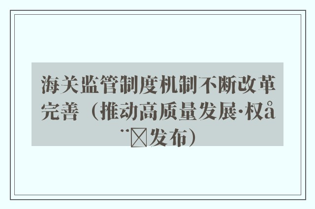 海关监管制度机制不断改革完善（推动高质量发展·权威发布）