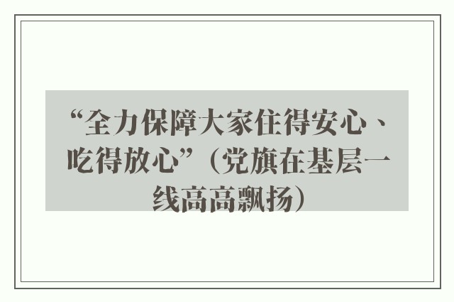 “全力保障大家住得安心、吃得放心”（党旗在基层一线高高飘扬）