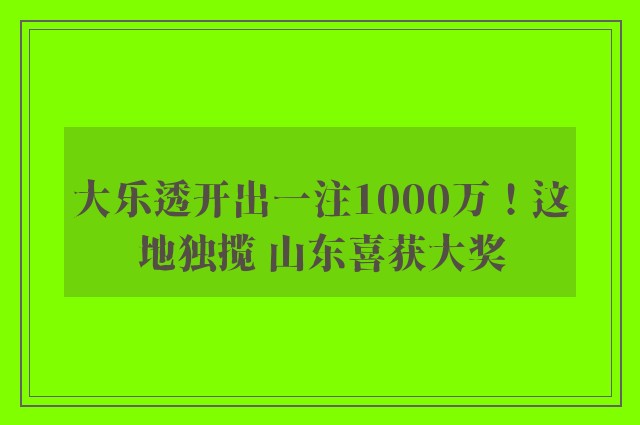 大乐透开出一注1000万！这地独揽 山东喜获大奖