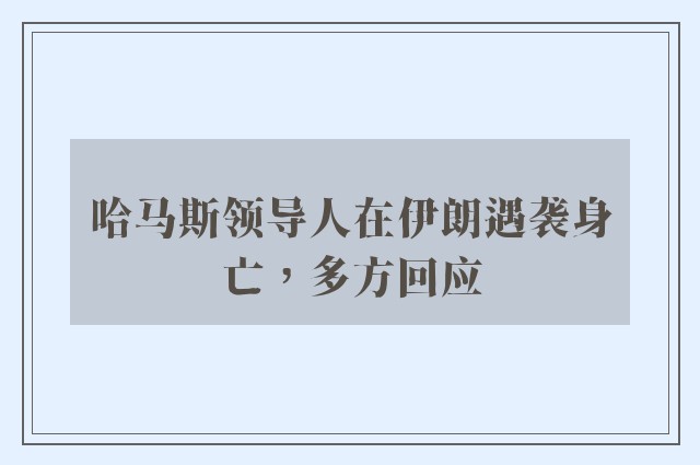 哈马斯领导人在伊朗遇袭身亡，多方回应