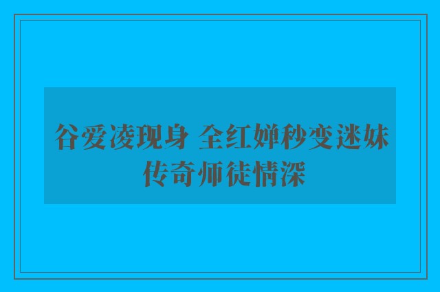 谷爱凌现身 全红婵秒变迷妹 传奇师徒情深