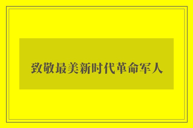 致敬最美新时代革命军人