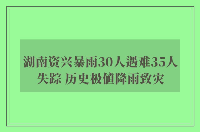 湖南资兴暴雨30人遇难35人失踪 历史极值降雨致灾