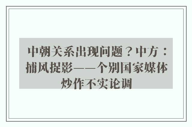 中朝关系出现问题？中方：捕风捉影——个别国家媒体炒作不实论调