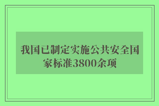 我国已制定实施公共安全国家标准3800余项