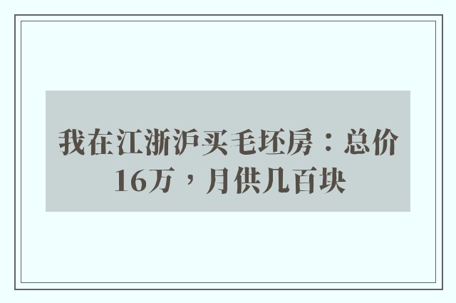 我在江浙沪买毛坯房：总价16万，月供几百块