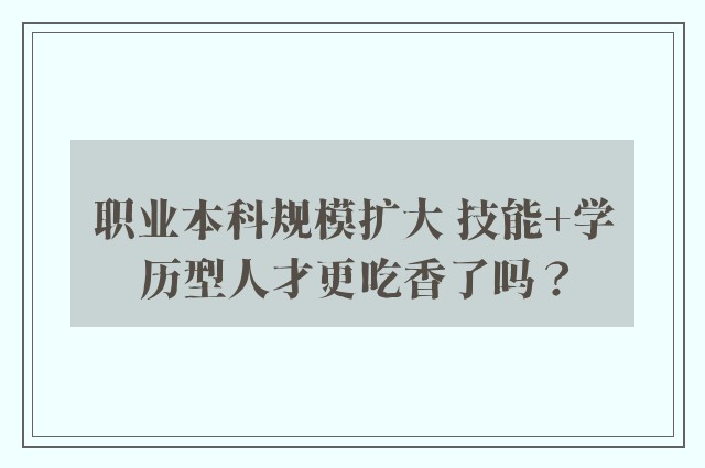 职业本科规模扩大 技能+学历型人才更吃香了吗？