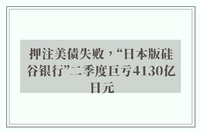 押注美债失败，“日本版硅谷银行”二季度巨亏4130亿日元