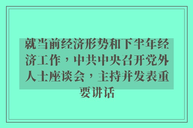 就当前经济形势和下半年经济工作，中共中央召开党外人士座谈会，主持并发表重要讲话