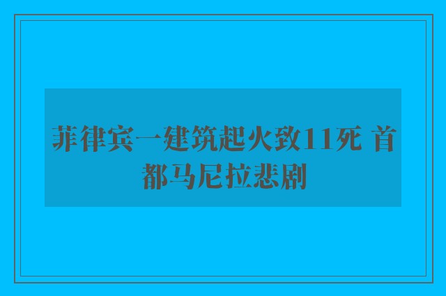 菲律宾一建筑起火致11死 首都马尼拉悲剧