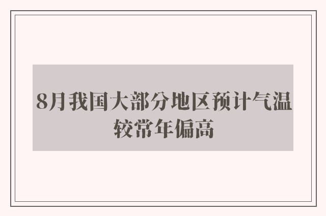 8月我国大部分地区预计气温较常年偏高