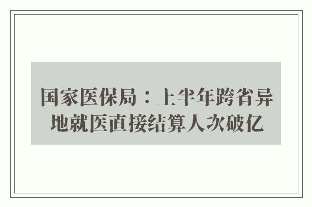 国家医保局：上半年跨省异地就医直接结算人次破亿