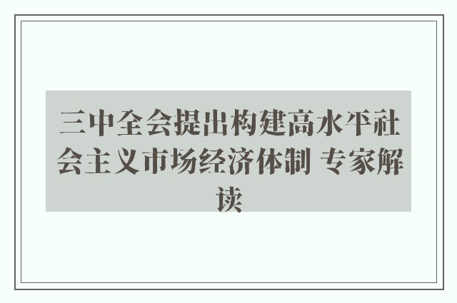 三中全会提出构建高水平社会主义市场经济体制 专家解读