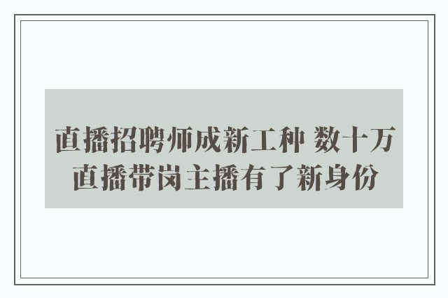 直播招聘师成新工种 数十万直播带岗主播有了新身份