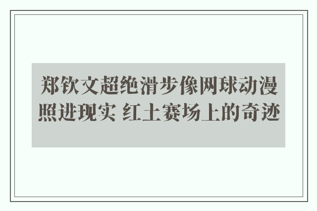 郑钦文超绝滑步像网球动漫照进现实 红土赛场上的奇迹