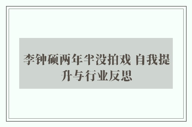 李钟硕两年半没拍戏 自我提升与行业反思