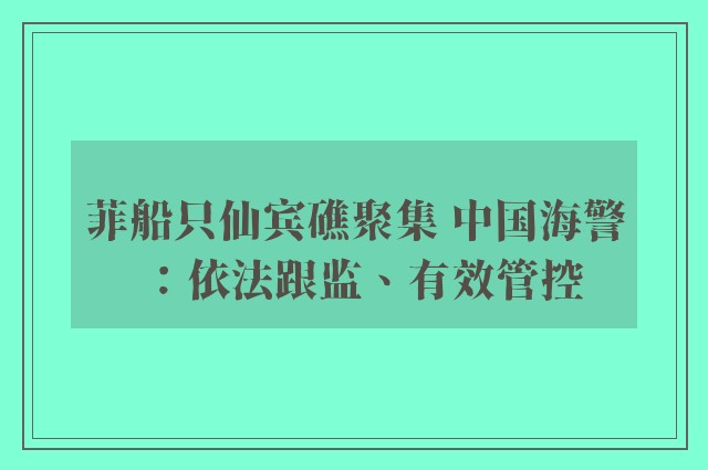 菲船只仙宾礁聚集 中国海警：依法跟监、有效管控