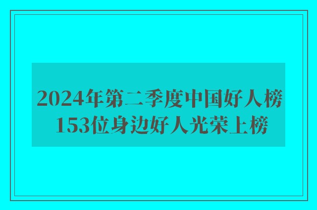 2024年第二季度中国好人榜 153位身边好人光荣上榜