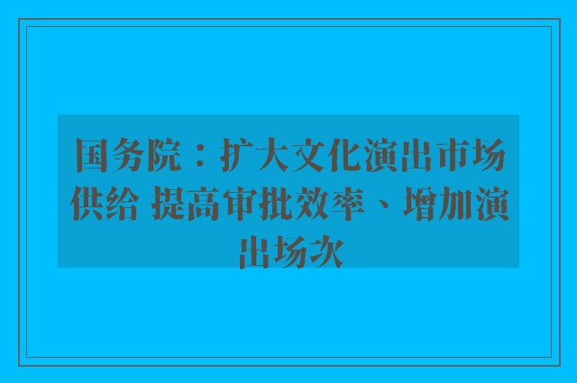 国务院：扩大文化演出市场供给 提高审批效率、增加演出场次