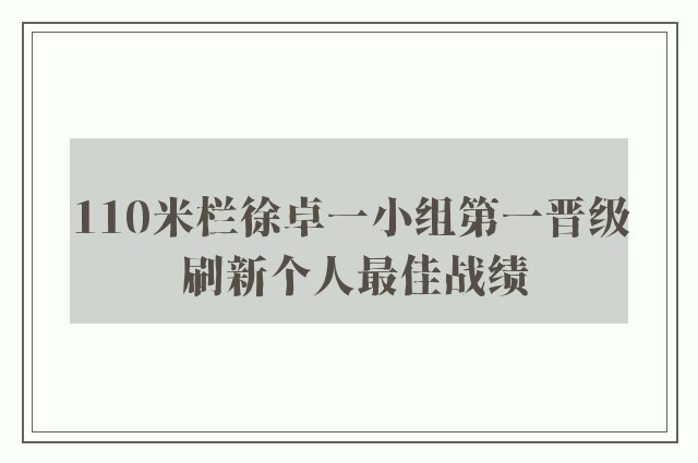 110米栏徐卓一小组第一晋级 刷新个人最佳战绩