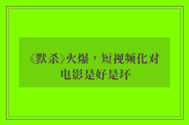 《默杀》火爆，短视频化对电影是好是坏