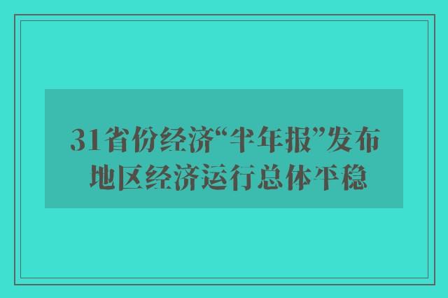 31省份经济“半年报”发布 地区经济运行总体平稳