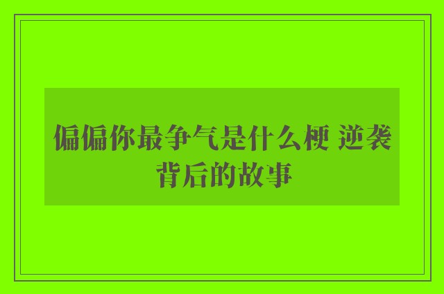 偏偏你最争气是什么梗 逆袭背后的故事