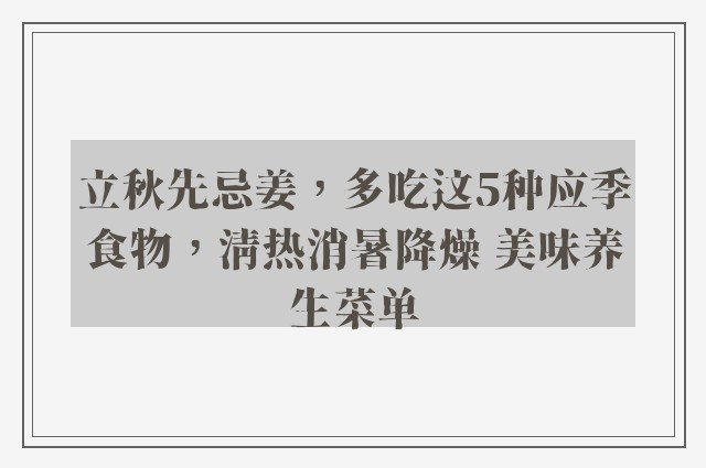 立秋先忌姜，多吃这5种应季食物，清热消暑降燥 美味养生菜单