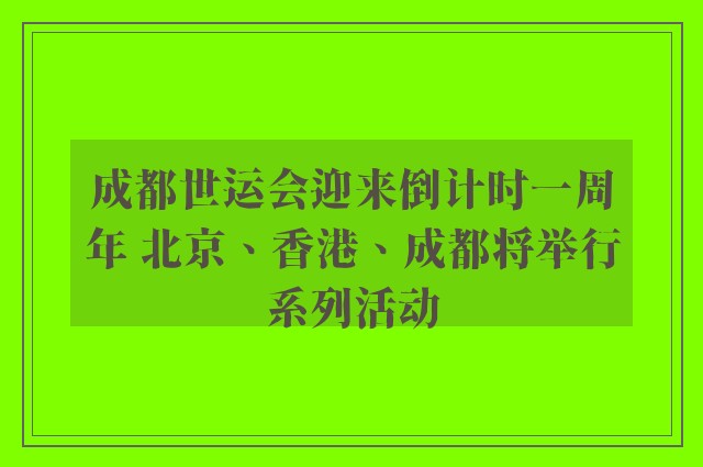 成都世运会迎来倒计时一周年 北京、香港、成都将举行系列活动