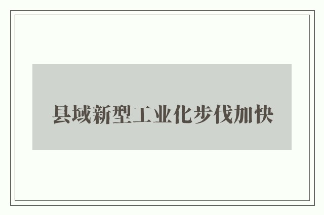 县域新型工业化步伐加快