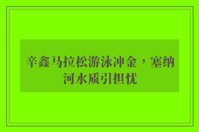 辛鑫马拉松游泳冲金，塞纳河水质引担忧